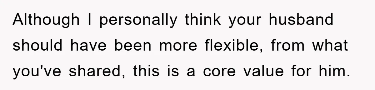 Mom Tries To Return To Work After Maternity Leave, Husband Treats It Like Divorce Papers Although I personally think your husband should have been more flexible, from what you've shared, this is a core value for him.