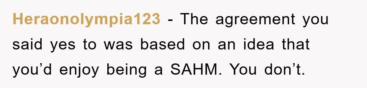 Mom Tries To Return To Work After Maternity Leave, Husband Treats It Like Divorce Papers Heraonolympia123 − The agreement you said yes to was based on an idea that you’d enjoy being a SAHM. You don’t.