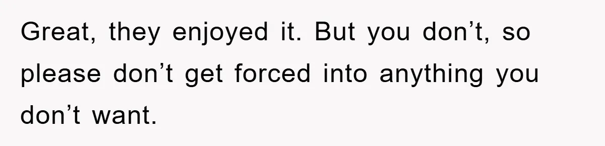 Mom Tries To Return To Work After Maternity Leave, Husband Treats It Like Divorce Papers Great, they enjoyed it. But you don’t, so please don’t get forced into anything you don’t want.