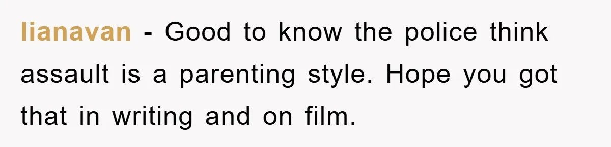 Woman Presses Charges After Mother Abused Her As Child, Then Stole Her Education Savings As Adult lianavan − Good to know the police think assault is a parenting style. Hope you got that in writing and on film.