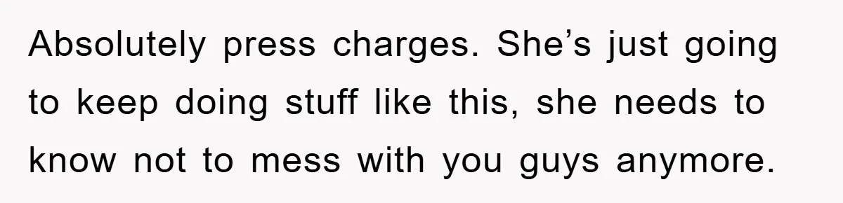 Woman Presses Charges After Mother Abused Her As Child, Then Stole Her Education Savings As Adult Absolutely press charges. She’s just going to keep doing stuff like this, she needs to know not to mess with you guys anymore.