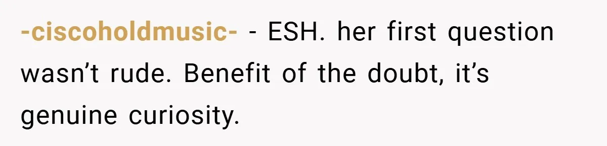 -ciscoholdmusic- − ESH. her first question wasn’t rude. Benefit of the doubt, it’s genuine curiosity.
