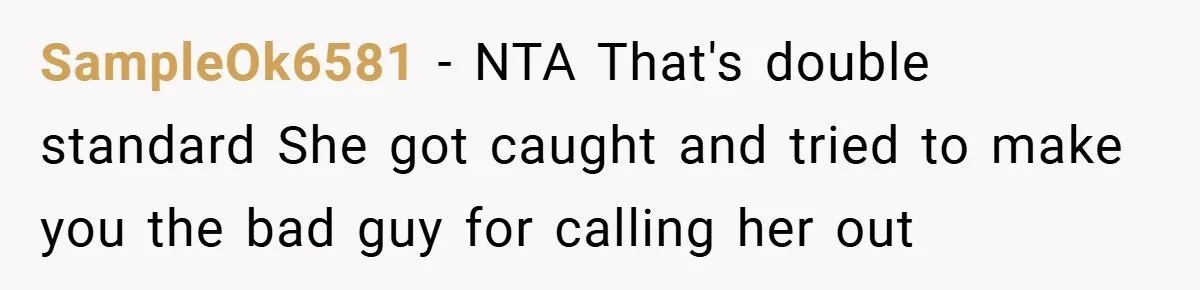 SampleOk6581 − NTA That's double standard She got caught and tried to make you the bad guy for calling her out