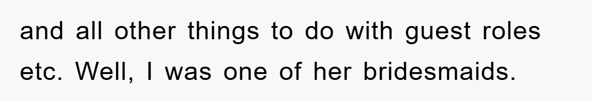 and all other things to do with guest roles etc. Well, I was one of her bridesmaids.