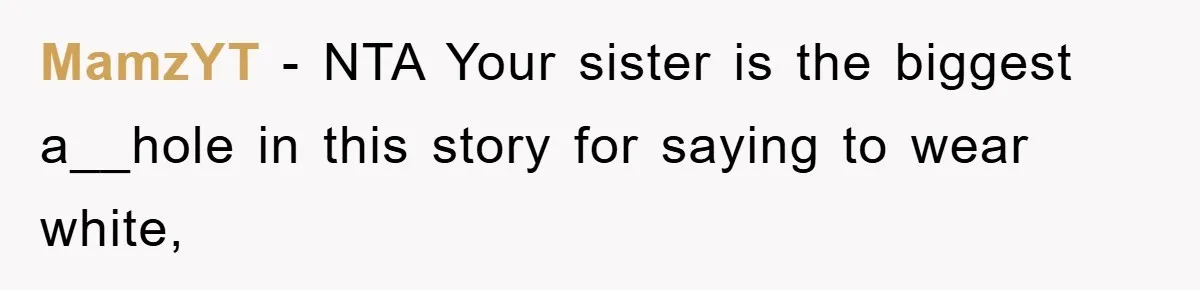 MamzYT − NTA Your sister is the biggest a__hole in this story for saying to wear white,