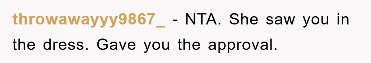 throwawayyy9867_ − NTA. She saw you in the dress. Gave you the approval.