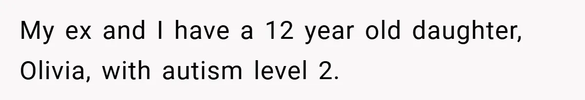 My ex and I have a 12 year old daughter, Olivia, with autism level 2.