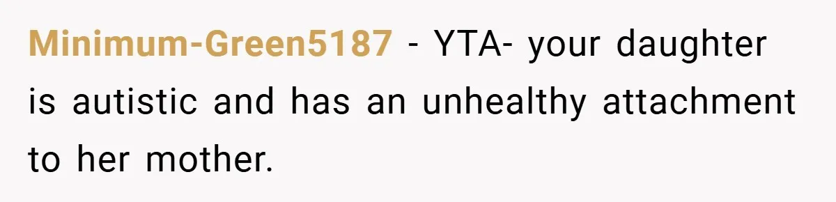 Minimum-Green5187 − YTA- your daughter is autistic and has an unhealthy attachment to her mother.