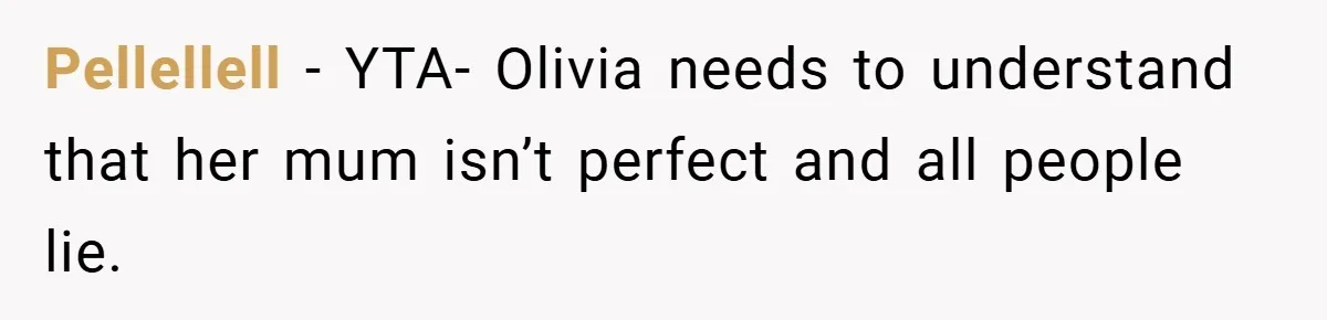 Pellellell − YTA- Olivia needs to understand that her mum isn’t perfect and all people lie.