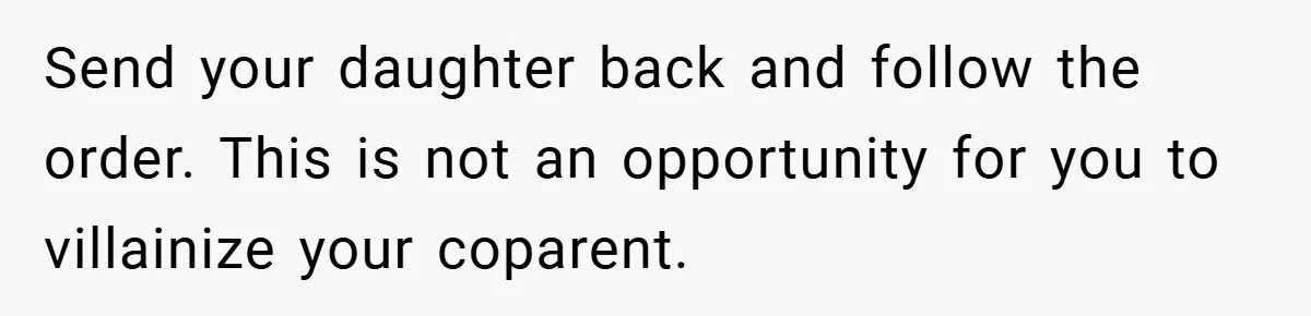 Send your daughter back and follow the order. This is not an opportunity for you to villainize your coparent.