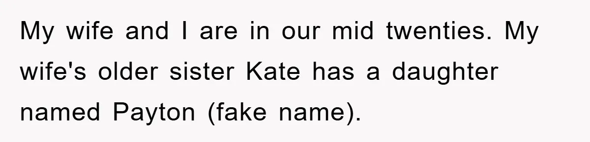 My wife and I are in our mid twenties. My wife's older sister Kate has a daughter named Payton (fake name).