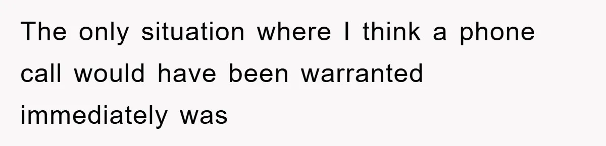 The only situation where I think a phone call would have been warranted immediately was