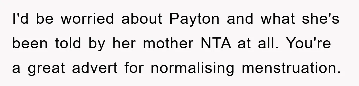 I'd be worried about Payton and what she's been told by her mother NTA at all. You're a great advert for normalising menstruation.