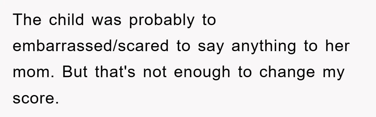 The child was probably to embarrassed/scared to say anything to her mom. But that's not enough to change my score.