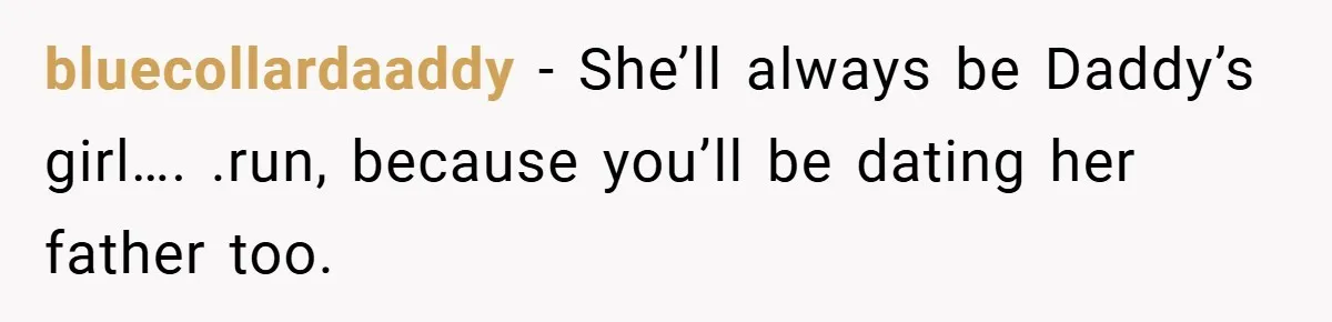 bluecollardaaddy − She’ll always be Daddy’s girl…. .run, because you’ll be dating her father too.