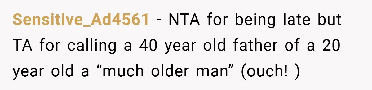 Sensitive_Ad4561 − NTA for being late but TA for calling a 40 year old father of a 20 year old a “much older man” (ouch! )