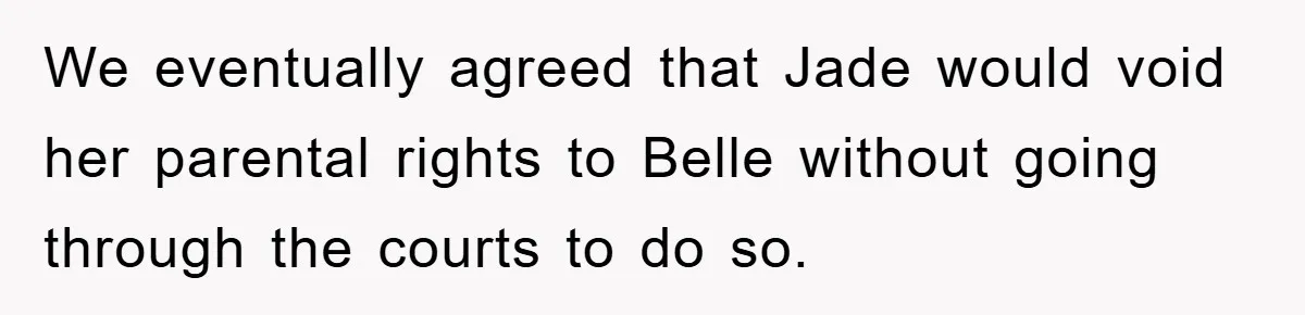We eventually agreed that Jade would void her parental rights to Belle without going through the courts to do so.