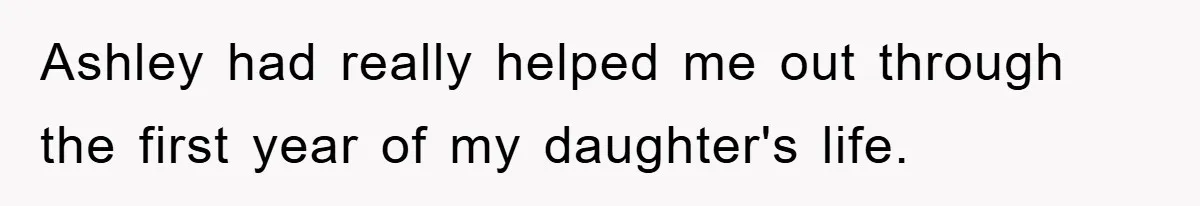 Ashley had really helped me out through the first year of my daughter's life.