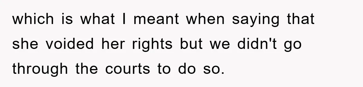 which is what I meant when saying that she voided her rights but we didn't go through the courts to do so.