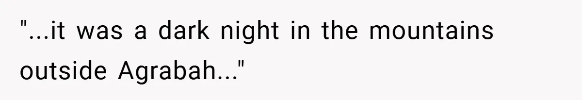 "...it was a dark night in the mountains outside Agrabah..."