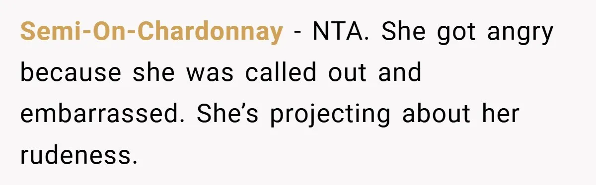 Semi-On-Chardonnay − NTA. She got angry because she was called out and embarrassed. She’s projecting about her rudeness.
