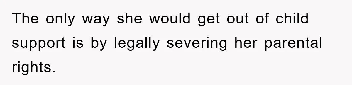 The only way she would get out of child support is by legally severing her parental rights.