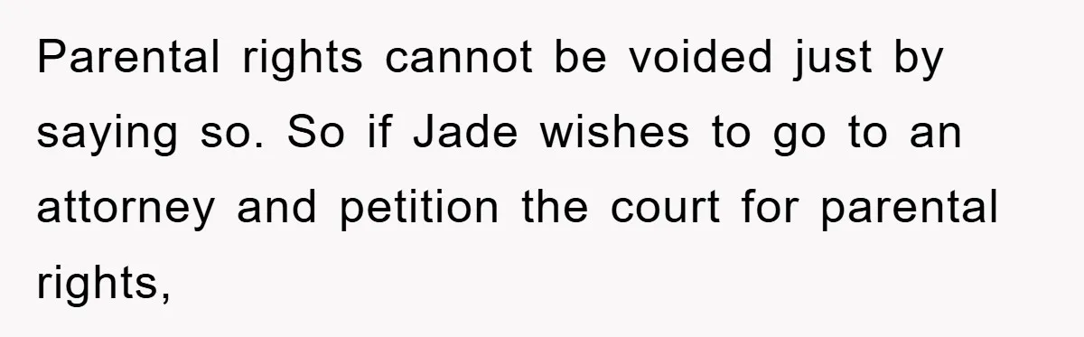 Parental rights cannot be voided just by saying so. So if Jade wishes to go to an attorney and petition the court for parental rights,