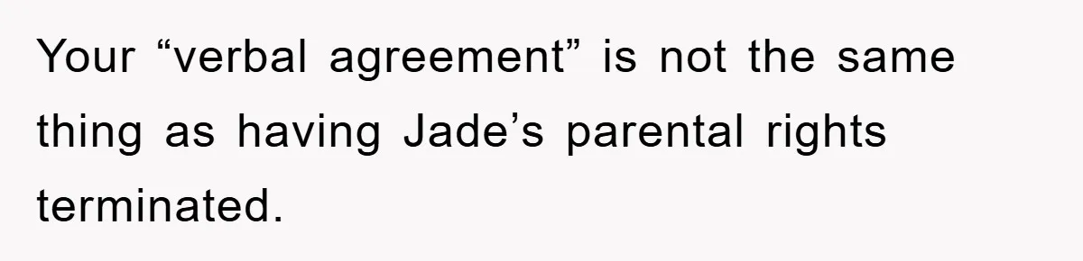 Your “verbal agreement” is not the same thing as having Jade’s parental rights terminated.