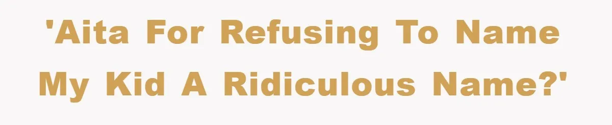 'AITA for refusing to name my kid a ridiculous name?'