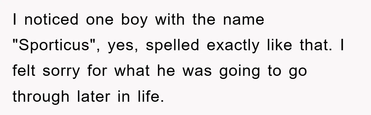I noticed one boy with the name "Sporticus", yes, spelled exactly like that. I felt sorry for what he was going to go through later in life.