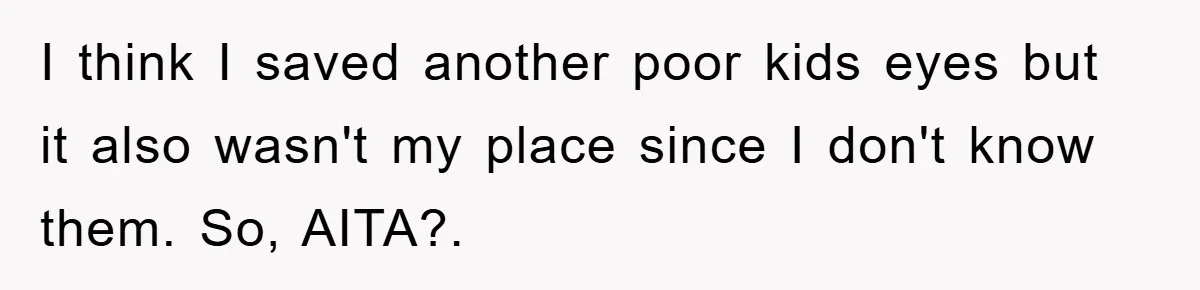 I think I saved another poor kids eyes but it also wasn't my place since I don't know them. So, AITA?.