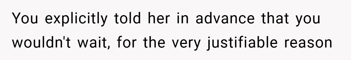 You explicitly told her in advance that you wouldn't wait, for the very justifiable reason