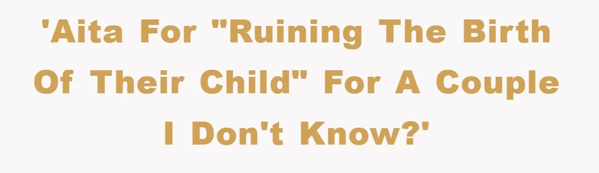'AITA for "ruining the birth of their child" for a couple I don't know?'