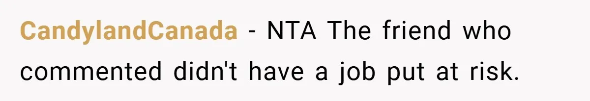 CandylandCanada − NTA The friend who commented didn't have a job put at risk.