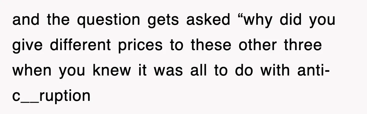 and the question gets asked “why did you give different prices to these other three when you knew it was all to do with anti-c__ruption