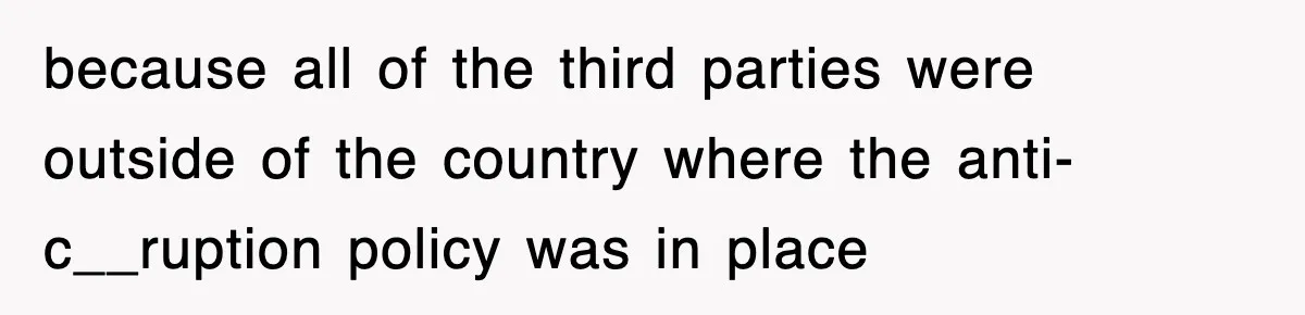 because all of the third parties were outside of the country where the anti-c__ruption policy was in place