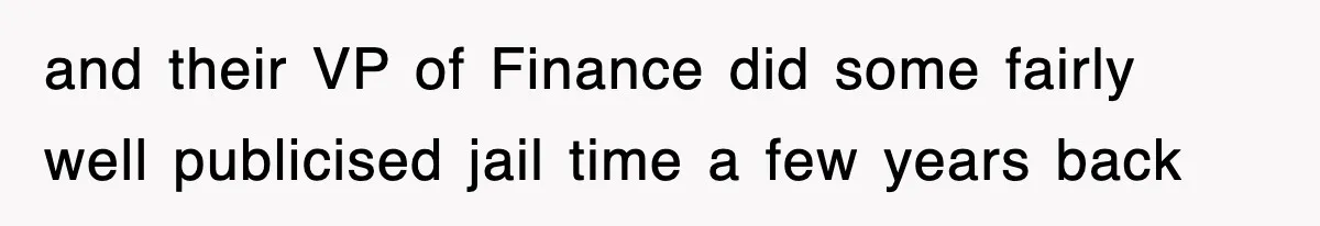 and their VP of Finance did some fairly well publicised jail time a few years back