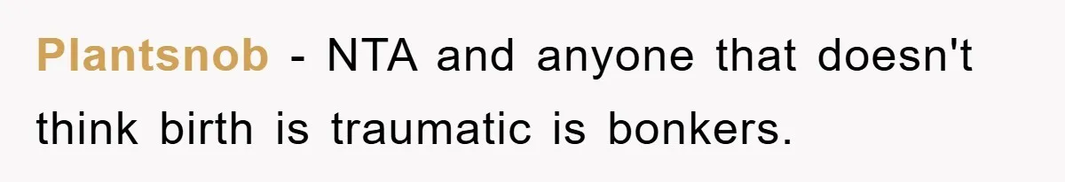 Plantsnob − NTA and anyone that doesn't think birth is traumatic is bonkers.
