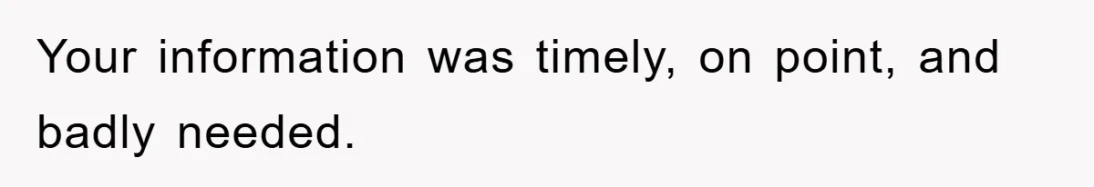 Your information was timely, on point, and badly needed.