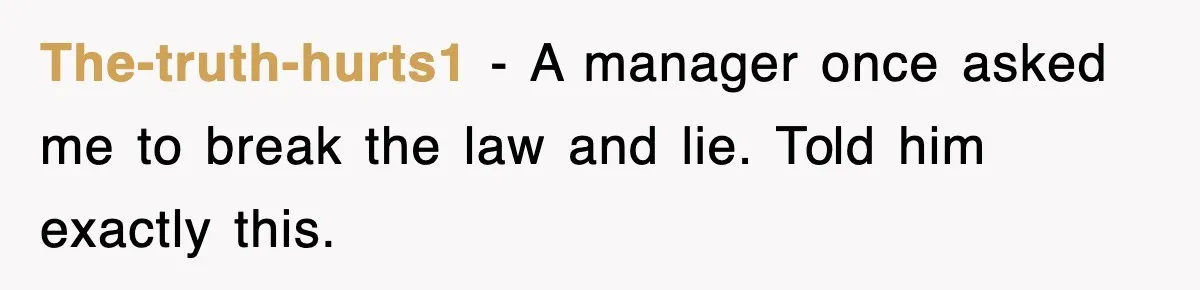 The-truth-hurts1 − A manager once asked me to break the law and lie. Told him exactly this.