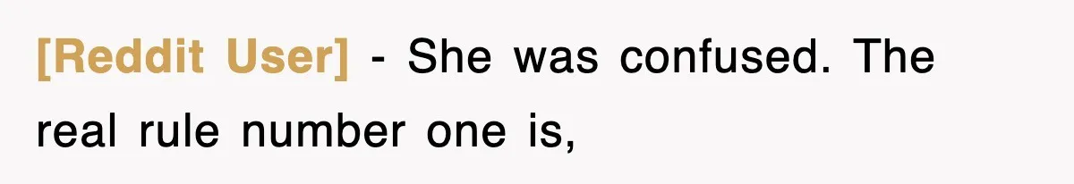 [Reddit User] − She was confused. The real rule number one is,