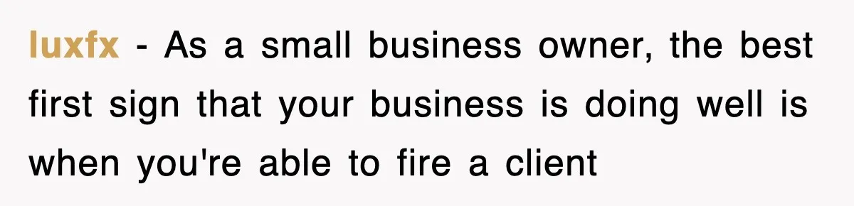 luxfx − As a small business owner, the best first sign that your business is doing well is when you're able to fire a client