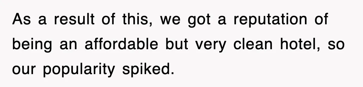 As a result of this, we got a reputation of being an affordable but very clean hotel, so our popularity spiked.