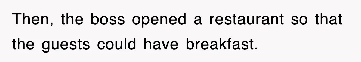 Then, the boss opened a restaurant so that the guests could have breakfast.