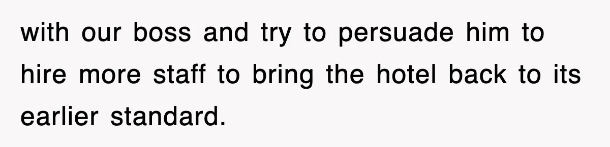 with our boss and try to persuade him to hire more staff to bring the hotel back to its earlier standard.
