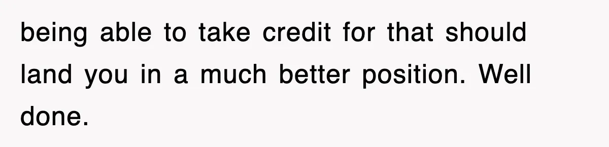 being able to take credit for that should land you in a much better position. Well done.