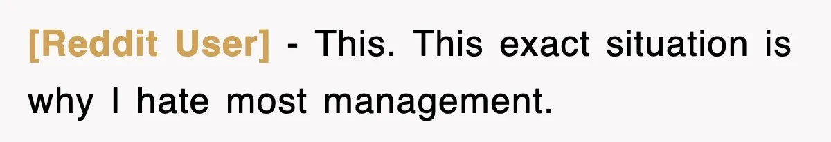 [Reddit User] − This. This exact situation is why I hate most management.