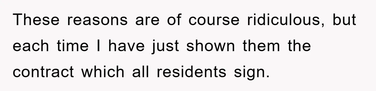 These reasons are of course ridiculous, but each time I have just shown them the contract which all residents sign.
