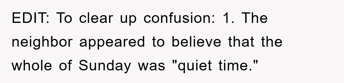 EDIT: To clear up confusion: 1. The neighbor appeared to believe that the whole of Sunday was "quiet time."