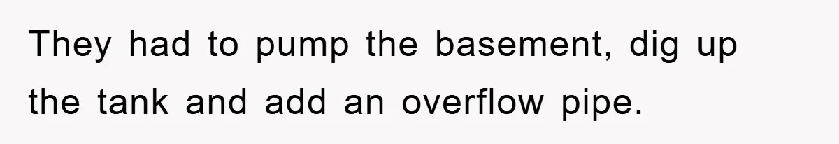 Woman Warned Neighbor About The Rain Tank, They Ignored Her—Now Their Basement’s A Swimming Pool They had to pump the basement, dig up the tank and add an overflow pipe.